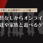 5人で楽しめる簡単ゲーム15選！道具なしからオンラインまで友達や家族と遊べる！
