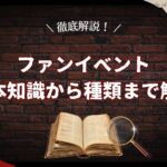 【初心者必見】ファンイベントについて徹底解説！どんなファンイベントが開催されている？