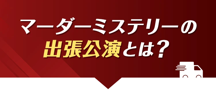 マーダーミステリーの出張公演とは？